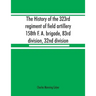 The history of the 323rd regiment of field artillery, 158th F. A. brigade, 83rd division, 32nd division