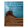 The Old Kingdom of Ancient Egypt: The History and Legacy of the Beginning of Egyptian Civilization