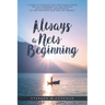 Always a New Beginning: a guide to navigate the inevitable losses not as a shrinking of the options but a hopeful anticipation of the new ways that ma