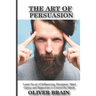 The art of Persuasion: Learn the art of influencing, deception, mind games and hypnotism to Control the minds