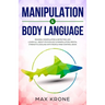 Manipulation & Body Language: Reading, manipulating & detecting lies - Learn all about psychology & manipulation, mental strength & dealing with peo