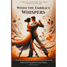 When the Embrace Whispers: A heartwarming novel about unexpected turns, rediscovering passion, and tango