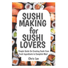 SUSHI MAKING for SUSHI LOVERS: Simple Guide On Creating Sushi from Fresh Ingredients to Complete Meal