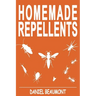Homemade Repellents: 31 Organic Repellents and Natural Home Remedies to Get Rid of Bugs, Prevent Bug Bites, and Heal Bee Stings