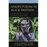 Afrofuturism in Black Panther: Gender, Identity, and the Re-Making of Blackness
