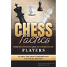 Chess Tactics for Beginners and Intermediate Players: Learn The Most Important Tactical Motifs