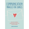 Communication Miracles for Couples: How to Fix a Broken Relationship for More Love and Less Conflict