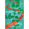 Family Discipleship That Works: Guiding Your Child to Know, Love, and ACT Like Jesus