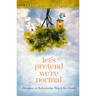 Let's Pretend We're Normal: Adventures in Rediscovering How to Be a Family