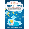 Bedtime Meditations For Kids: Original Stories with Dreamy Visualizations to Help Children Sleep, Relax, Anxiety Relief and Thrive. Complete Collect