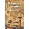 Forgotten Inventions: How Lost Knowledge Shaped the World We Inherited