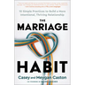 The Marriage Habit: 10 Simple Practices to Build a More Intentional, Thriving Relationship
