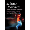 Authentic Movement: Moving the Body, Moving the Self, Being Moved: A Collection of Essays - Volume Two