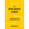 The Data-Driven Leader: Leveraging Data and AI to Create Business Impact