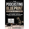 The Podcasting Blueprint: Unveiling Your Voice To The World