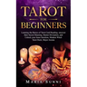 Tarot for Beginners: Learning the Basics of Tarot Card Reading, uncover their Secret Meaning, Master Divination, and Unlock your Inner Intu