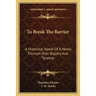 To Break The Barrier: A Historical Novel Of A Hero's Triumph Over Bigotry And Tyranny