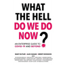 What The Hell Do We Do Now?: An enterprise guide to COVID-19 and beyond