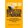 Letting Go of Imposter Syndrome: Stop Overthinking, Release Self-Doubt and Anxiety, and Embrace Who You Truly Are