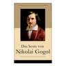 Das beste von Nikolai Gogol: Die toten Seelen + Taras Bulba + Petersburger Novellen: Die Nase + Das Porträt + Der Mantel + Der Newskij-Prospekt + A