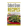 Collard Green Recipes: 40 Delicious and Nutritious Collard Green Creations!