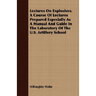 Lectures On Explosives. A Course Of Lectures Prepared Especially As A Manual And Guide In The Laboratory Of The U.S. Artillery School
