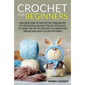 Crochet for Beginners: : Discover How to Master the Timeless Art of Crocheting Quickly Step by Step Guide, to Learn the Art of Crochet in a S
