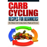 CARB CYCLING - The Best Carb Cycling Recipes for Beginners!: ARB CYCLING - The Ultimate Carb Cycling Guide to Weight and Fat Loss