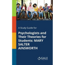 A Study Guide for Psychologists and Their Theories for Students: Mary Salter Ainsworth