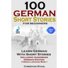 100 German Short Stories for Beginners Learn German with Stories Including Audiobook German Edition Foreign Language Book 1
