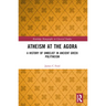Atheism at the Agora: A History of Unbelief in Ancient Greek Polytheism