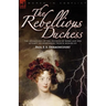 The Rebellious Duchess: the Adventures of the Duchess of Berri and Her Attempt to Overthrow French Monarchy