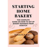 Starting Home Bakery: The Complete Guide On How To Set Up Bakery Business From Scratch
