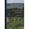 The Domestic Life of Scotland in the Eighteenth Century