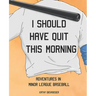 I Should Have Quit This Morning: Adventures in Minor League Baseball