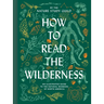 How to Read the Wilderness: An Illustrated Guide to the Natural Wonders of North America