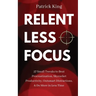 Relentless Focus: 27 Small Tweaks to Beat Procrastination, Skyrocket Productivity, Outsmart Distractions, & Do More in Less Time