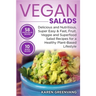 Vegan Salads: Delicious and Nutritious, Super Easy & Fast, Fruit, Veggie and Superfood Salad Recipes for a Healthy Plant-Based Lifestyle