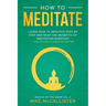 How To Meditate: Learn How To Meditate Step By Step And Reap The Benefits Of Meditation Everyday + Tips On How To Meditate Better