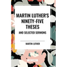Martin Luther's Ninety-Five Theses and Selected Sermons