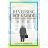 Reversing Roe V. Wade: My Journey with Roe, Doe and God