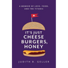 It's Just Cheeseburgers, Honey: A Memoir of Love, Food, and the Titanic