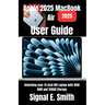Apple 2025 MacBook Air User Guide: Unlocking your 13-inch M4 Laptop with 16GB RAM and 256GB Storage