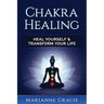 Chakra Healing: Heal Yourself & Transform Your Life (Chakras)
