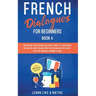 French Dialogues for Beginners Book 4: Over 100 Daily Used Phrases and Short Stories to Learn French in Your Car. Have Fun and Grow Your Vocabulary wi