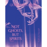 Not Ghosts, But Spirits II: art from the women's & lgbtqia+ communities