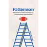 Patternism: How Patterns Define Intelligence, Consciousness, and Evolution