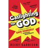 Gaslighting for God: A Satirical Guide to Save Yourself from Spiritual Narcissists
