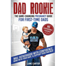 Dad Rookie - The Game-Changing Pregnancy Guide for First-Time Dads: Nail Fatherhood with Confidence, Bond with Your Baby, & Support Your Partner-No Ex