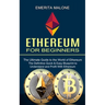 Ethereum for Beginners: The Ultimate Guide to the World of Ethereum (The Definitive Quick & Easy Blueprint to Understand and Profit With Ethereum)